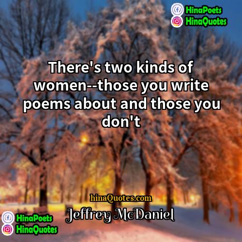 Jeffrey McDaniel Quotes | There's two kinds of women--those you write